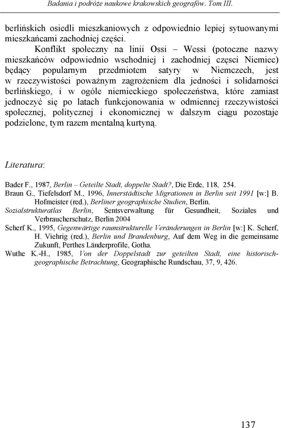 zagrożeniem dla jedności i solidarności berlińskiego, i w ogóle niemieckiego społeczeństwa, które zamiast jednoczyć się po latach funkcjonowania w odmiennej rzeczywistości społecznej, politycznej i