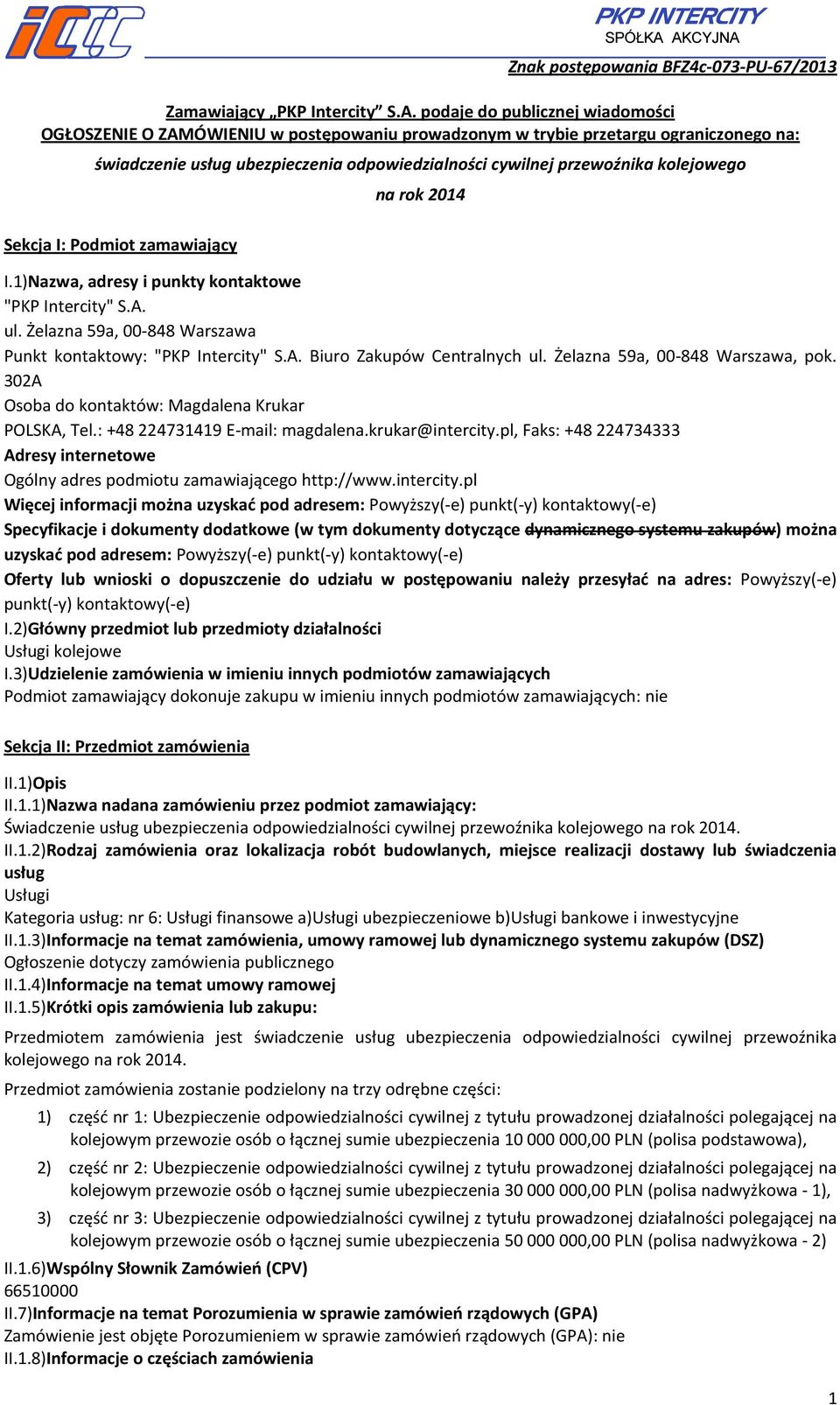 świadczenie usług ubezpieczenia odpowiedzialności cywilnej przewoźnika kolejowego na rok 2014 Sekcja I: Podmiot zamawiający I.1)Nazwa, adresy i punkty kontaktowe "PKP Intercity" S.A. ul.