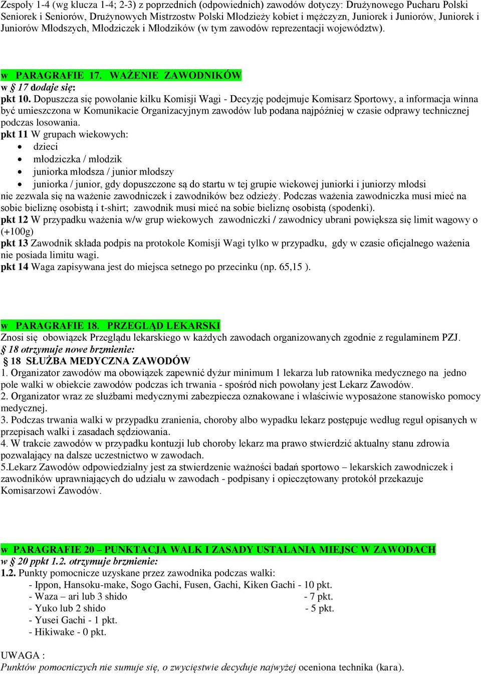 Dopuszcza się powołanie kilku Komisji Wagi - Decyzję podejmuje Komisarz Sportowy, a informacja winna być umieszczona w Komunikacie Organizacyjnym zawodów lub podana najpóźniej w czasie odprawy