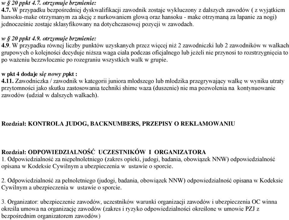 W przypadku bezpośredniej dyskwalifikacji zawodnik zostaje wykluczony z dalszych zawodów ( z wyjątkiem hansoku-make otrzymanym za akcję z nurkowaniem głową oraz hansoku - make otrzymaną za łapanie za