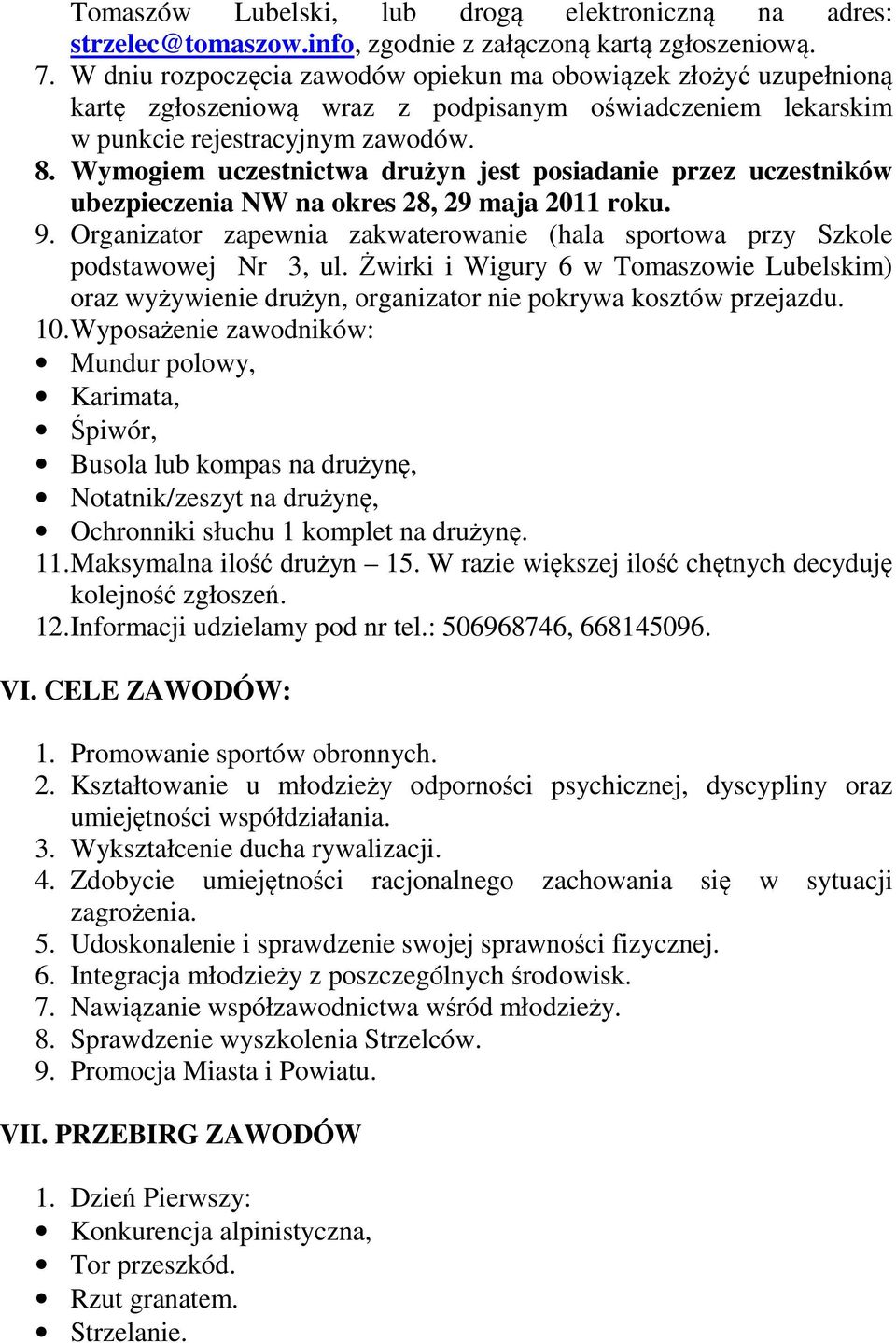 Wymogiem uczestnictwa drużyn jest posiadanie przez uczestników ubezpieczenia NW na okres 28, 29 maja 2011 roku. 9. Organizator zapewnia zakwaterowanie (hala sportowa przy Szkole podstawowej Nr 3, ul.
