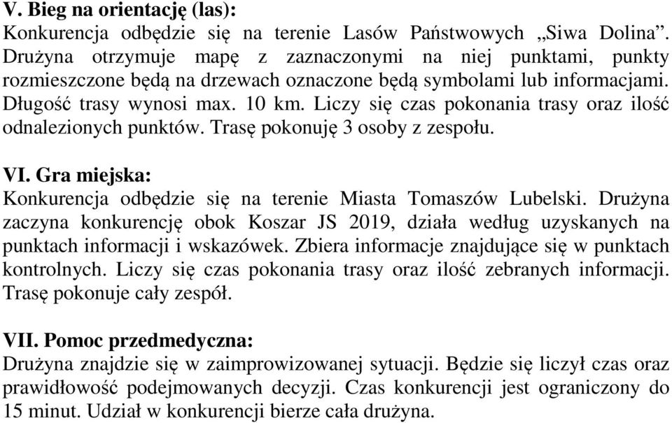 Liczy się czas pokonania trasy oraz ilość odnalezionych punktów. Trasę pokonuję 3 osoby z zespołu. VI. Gra miejska: Konkurencja odbędzie się na terenie Miasta Tomaszów Lubelski.