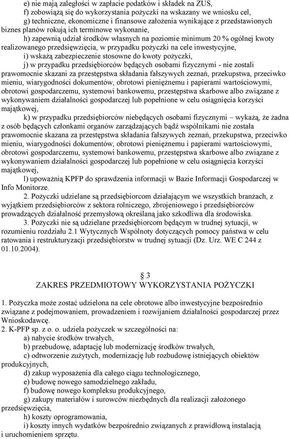 inwestycyjne, i) wskażą zabezpieczenie stosowne do kwoty pożyczki, j) w przypadku przedsiębiorców będących osobami fizycznymi - nie zostali prawomocnie skazani za przestępstwa składania fałszywych