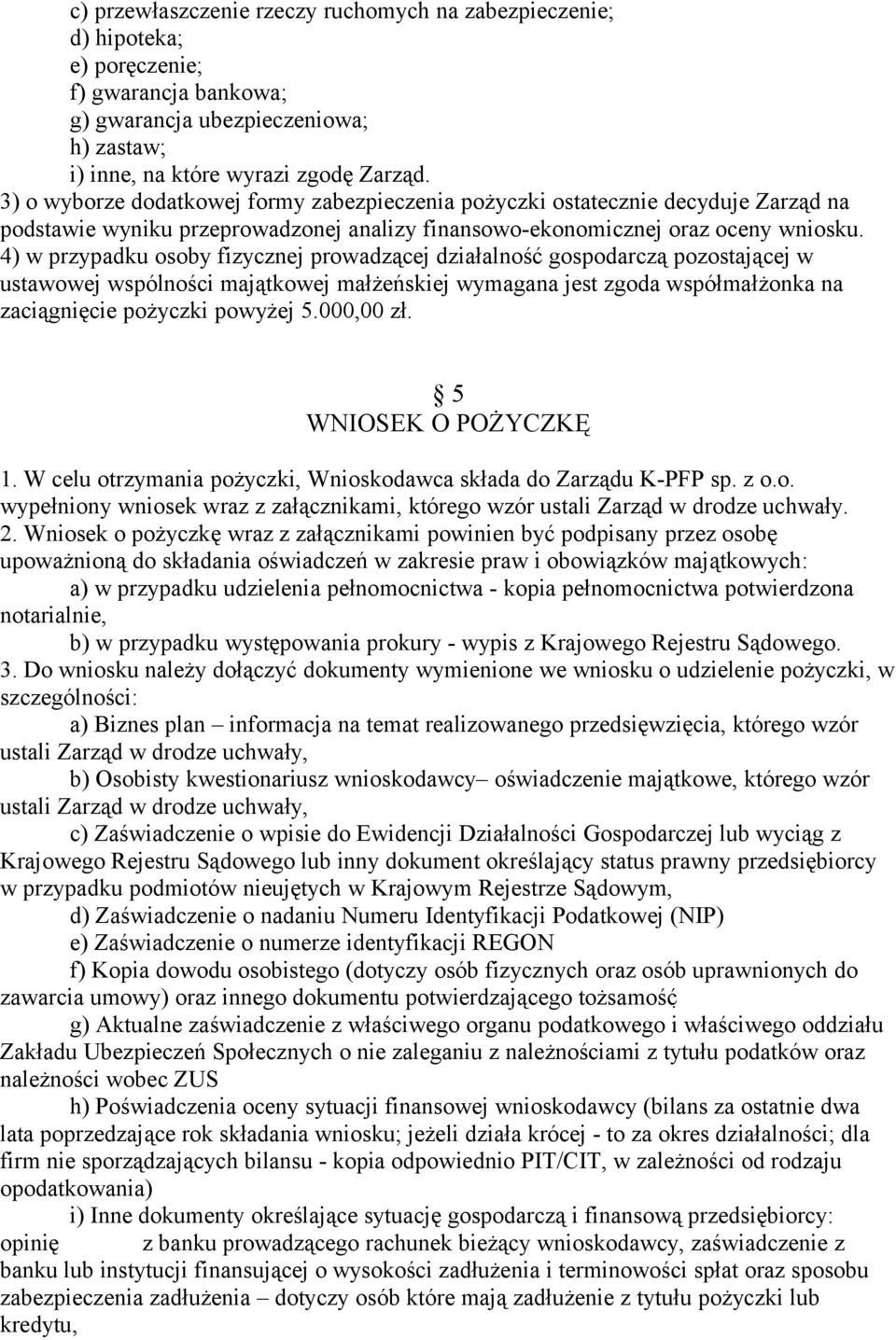 4) w przypadku osoby fizycznej prowadzącej działalność gospodarczą pozostającej w ustawowej wspólności majątkowej małżeńskiej wymagana jest zgoda współmałżonka na zaciągnięcie pożyczki powyżej 5.