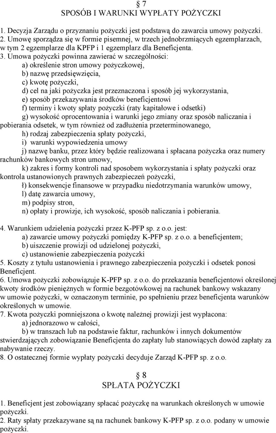 Umowa pożyczki powinna zawierać w szczególności: a) określenie stron umowy pożyczkowej, b) nazwę przedsięwzięcia, c) kwotę pożyczki, d) cel na jaki pożyczka jest przeznaczona i sposób jej