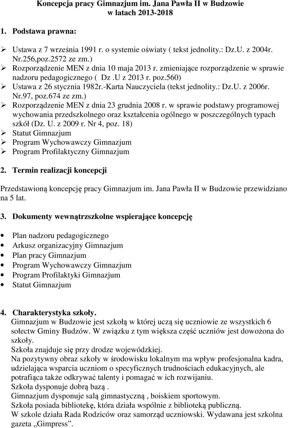 Nr.97, poz.674 ze zm.) Rozporządzenie MEN z dnia 23 grudnia 2008 r. w sprawie podstawy programowej wychowania przedszkolnego oraz kształcenia ogólnego w poszczególnych typach szkół (Dz. U. z 2009 r.