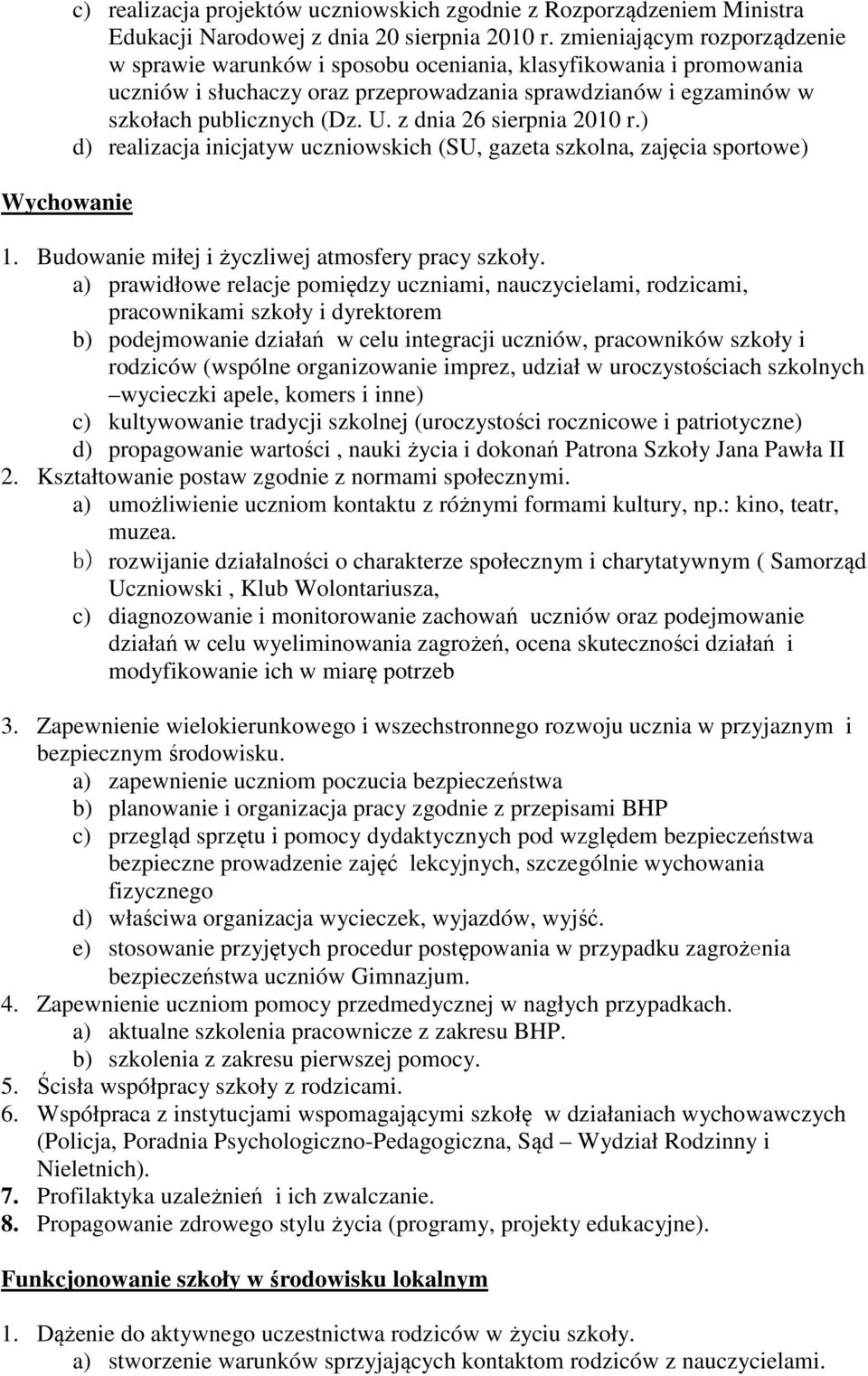 z dnia 26 sierpnia 2010 r.) d) realizacja inicjatyw uczniowskich (SU, gazeta szkolna, zajęcia sportowe) 1. Budowanie miłej i życzliwej atmosfery pracy szkoły.