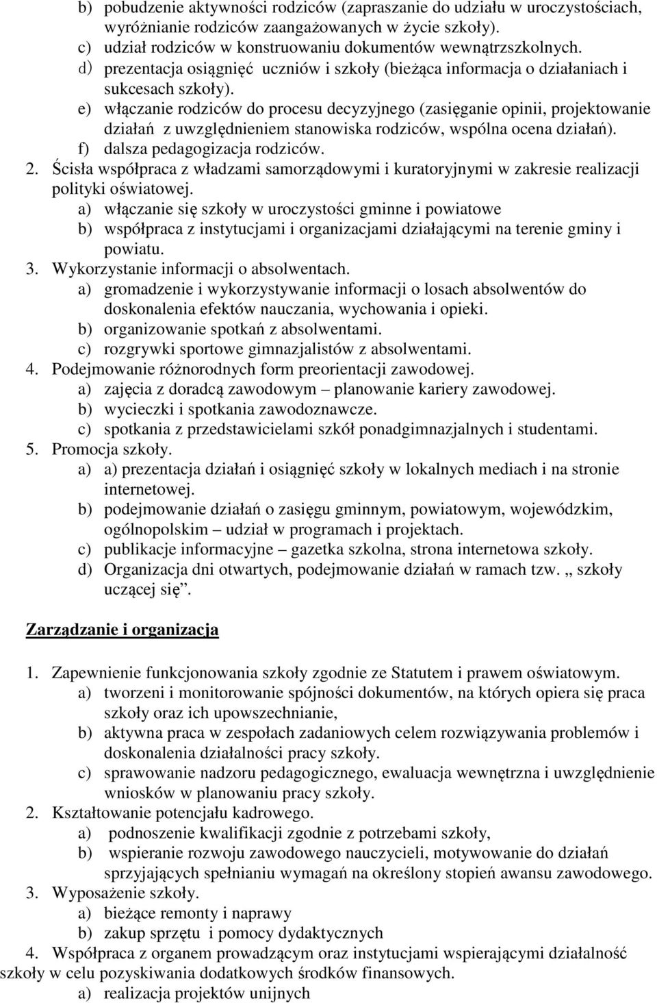 e) włączanie rodziców do procesu decyzyjnego (zasięganie opinii, projektowanie działań z uwzględnieniem stanowiska rodziców, wspólna ocena działań). f) dalsza pedagogizacja rodziców. 2.