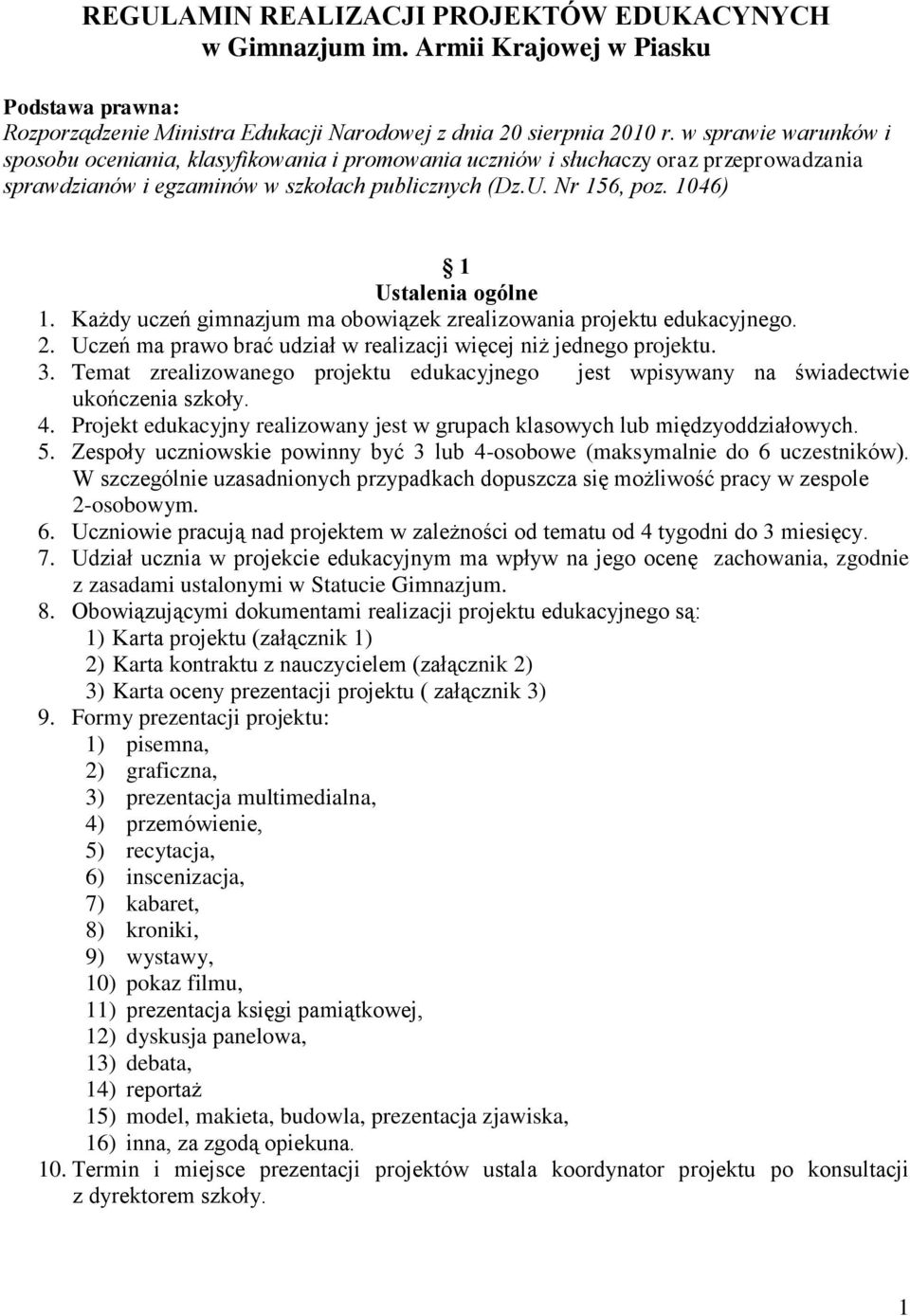 1046) 1 Ustalenia ogólne 1. Każdy uczeń gimnazjum ma obowiązek zrealizowania projektu edukacyjnego. 2. Uczeń ma prawo brać udział w realizacji więcej niż jednego projektu. 3.