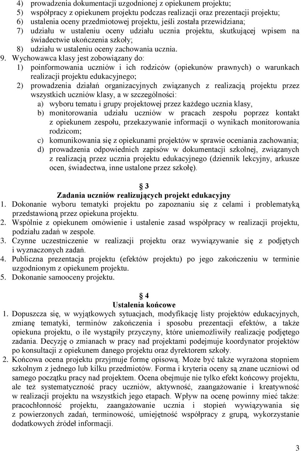 Wychowawca klasy jest zobowiązany do: 1) poinformowania uczniów i ich rodziców (opiekunów prawnych) o warunkach realizacji projektu edukacyjnego; 2) prowadzenia działań organizacyjnych związanych z