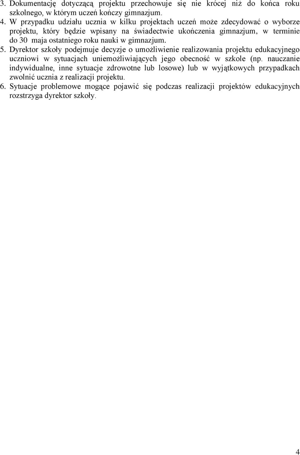 roku nauki w gimnazjum. 5. Dyrektor szkoły podejmuje decyzje o umożliwienie realizowania projektu edukacyjnego uczniowi w sytuacjach uniemożliwiających jego obecność w szkole (np.