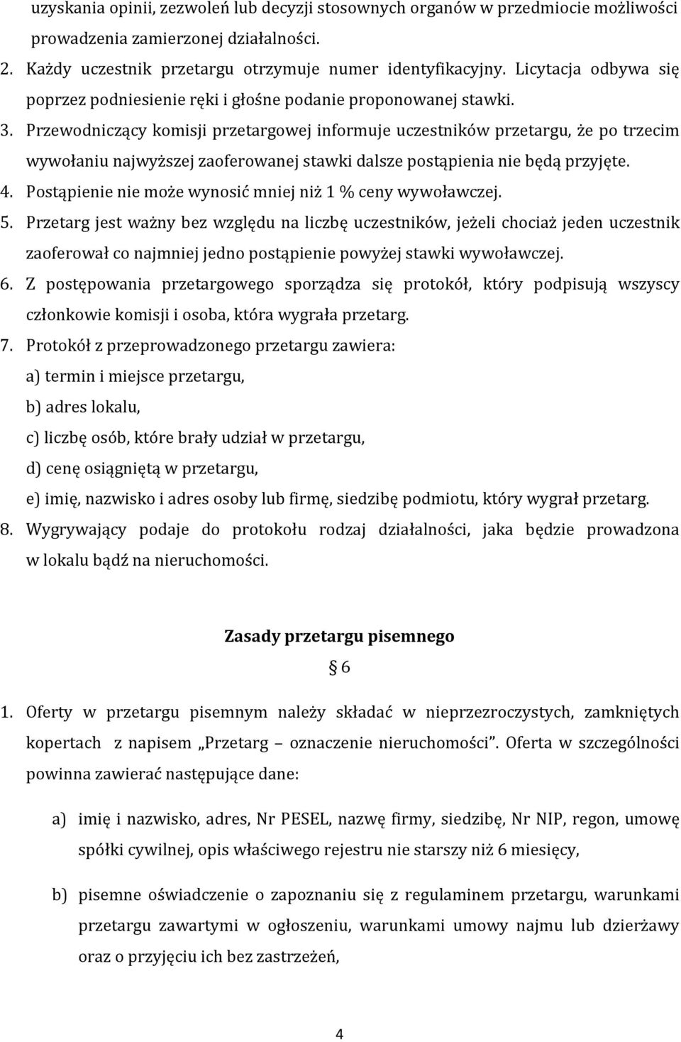 Przewodniczący komisji przetargowej informuje uczestników przetargu, że po trzecim wywołaniu najwyższej zaoferowanej stawki dalsze postąpienia nie będą przyjęte. 4.