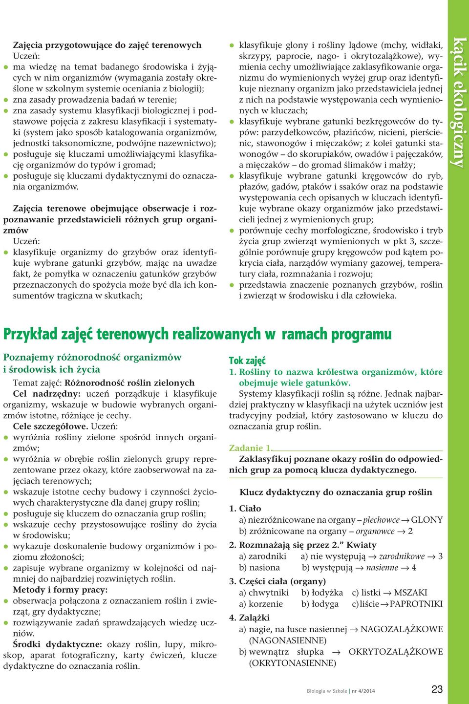 taksonomiczne, podwójne nazewnictwo); posługuje się kluczami umożliwiającymi klasyfikację organizmów do typów i gromad; posługuje się kluczami dydaktycznymi do oznaczania organizmów.