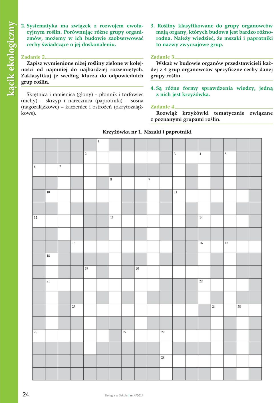 Skrętnica i ramienica (glony) płonnik i torfowiec (mchy) skrzyp i narecznica (paprotniki) sosna (nagozalążkowe) kaczeniec i ostrożeń (okrytozalążkowe). 3.