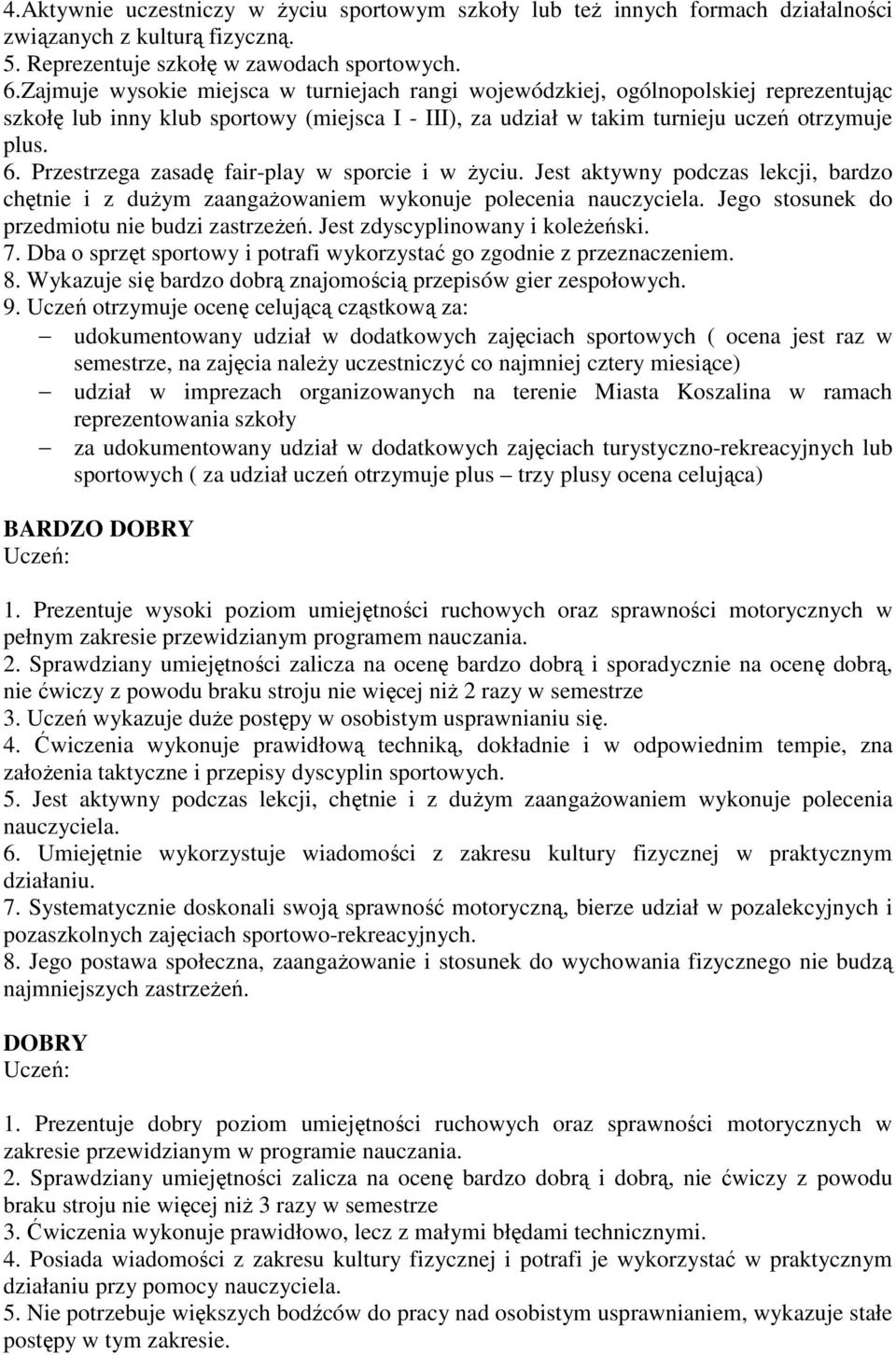 Przestrzega zasadę fair-play w sporcie i w Ŝyciu. Jest aktywny podczas lekcji, bardzo chętnie i z duŝym zaangaŝowaniem wykonuje polecenia nauczyciela. Jego stosunek do przedmiotu nie budzi zastrzeŝeń.