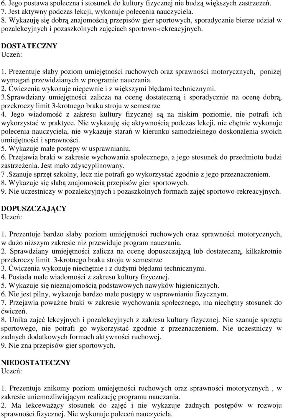 Prezentuje słaby poziom umiejętności ruchowych oraz sprawności motorycznych, poniŝej wymagań przewidzianych w programie nauczania. 2. Ćwiczenia wykonuje niepewnie i z większymi błędami technicznymi.