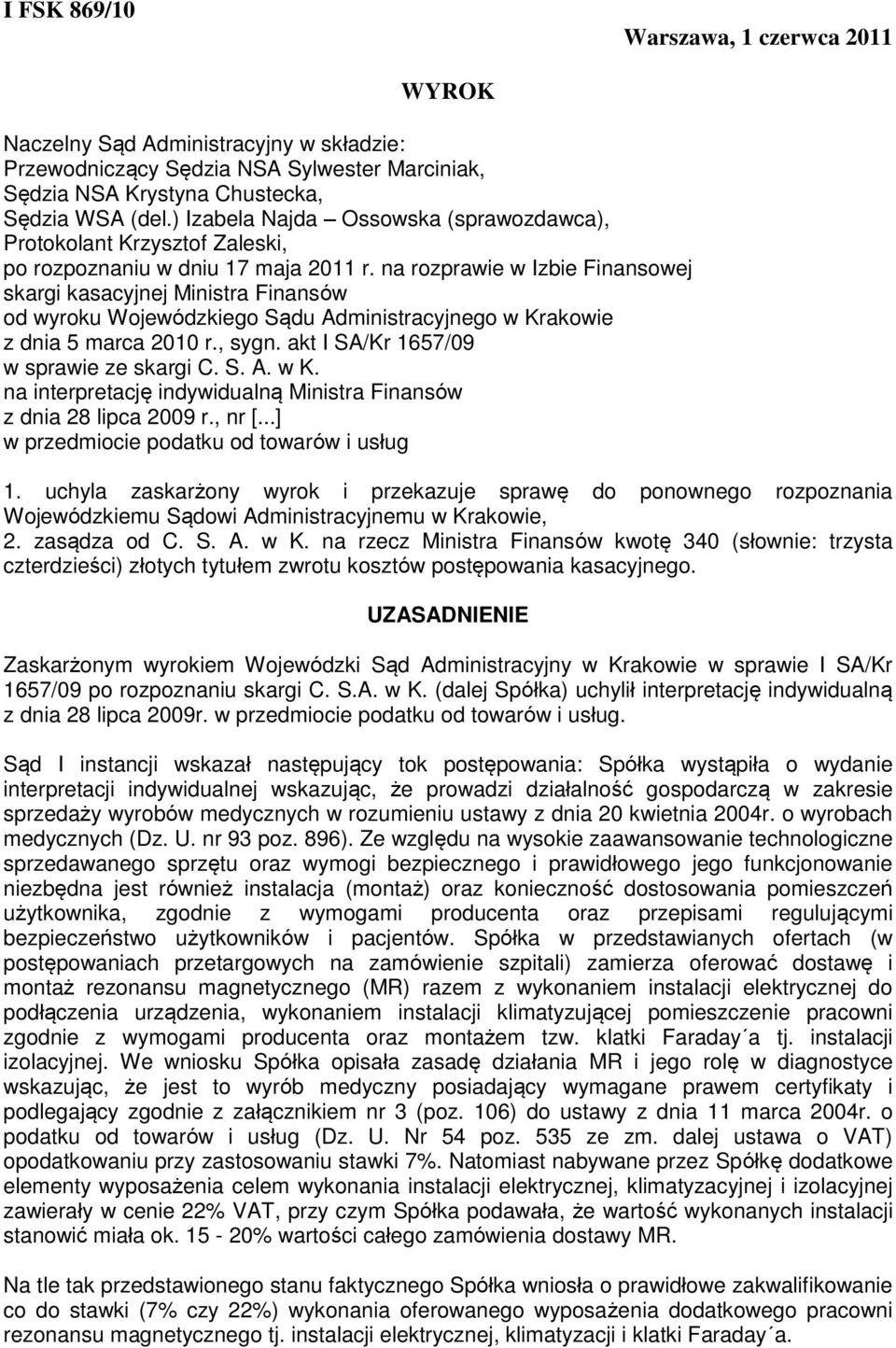 na rozprawie w Izbie Finansowej skargi kasacyjnej Ministra Finansów od wyroku Wojewódzkiego Sądu Administracyjnego w Krakowie z dnia 5 marca 2010 r., sygn. akt I SA/Kr 1657/09 w sprawie ze skargi C.