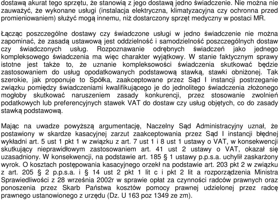 Łącząc poszczególne dostawy czy świadczone usługi w jedno świadczenie nie można zapominać, że zasadą ustawową jest oddzielność i samodzielność poszczególnych dostaw czy świadczonych usług.