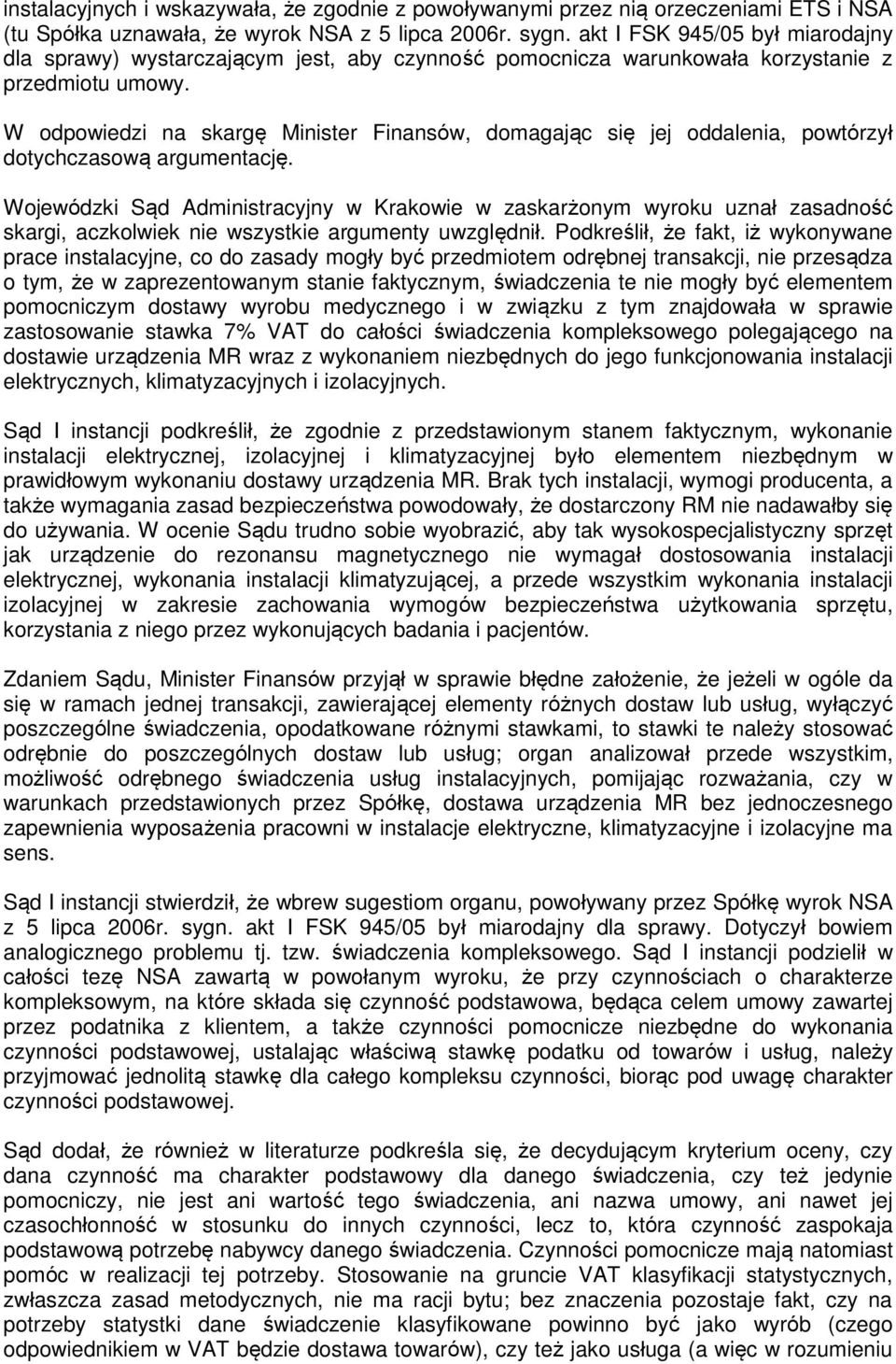 W odpowiedzi na skargę Minister Finansów, domagając się jej oddalenia, powtórzył dotychczasową argumentację.