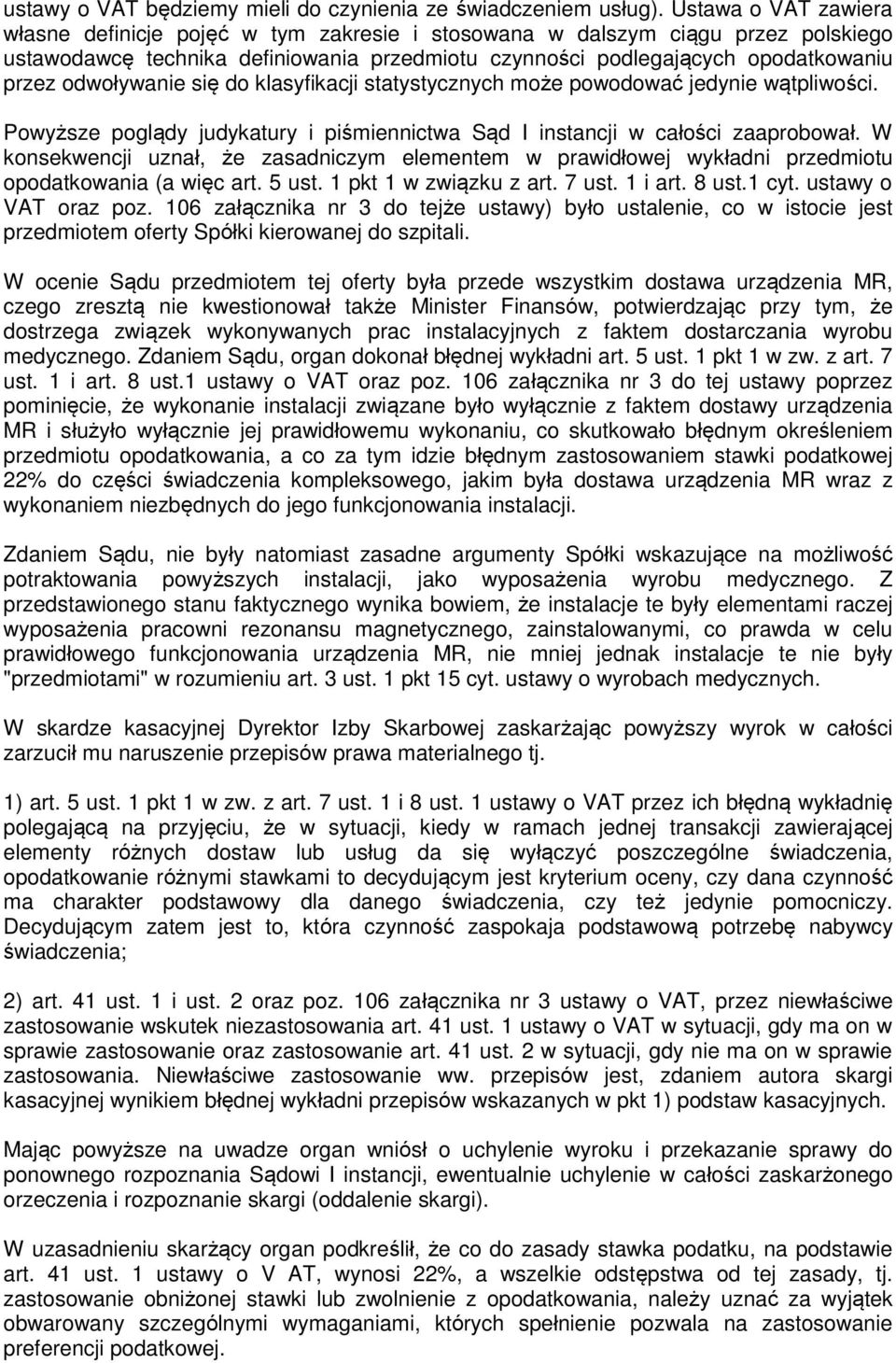 odwoływanie się do klasyfikacji statystycznych może powodować jedynie wątpliwości. Powyższe poglądy judykatury i piśmiennictwa Sąd I instancji w całości zaaprobował.