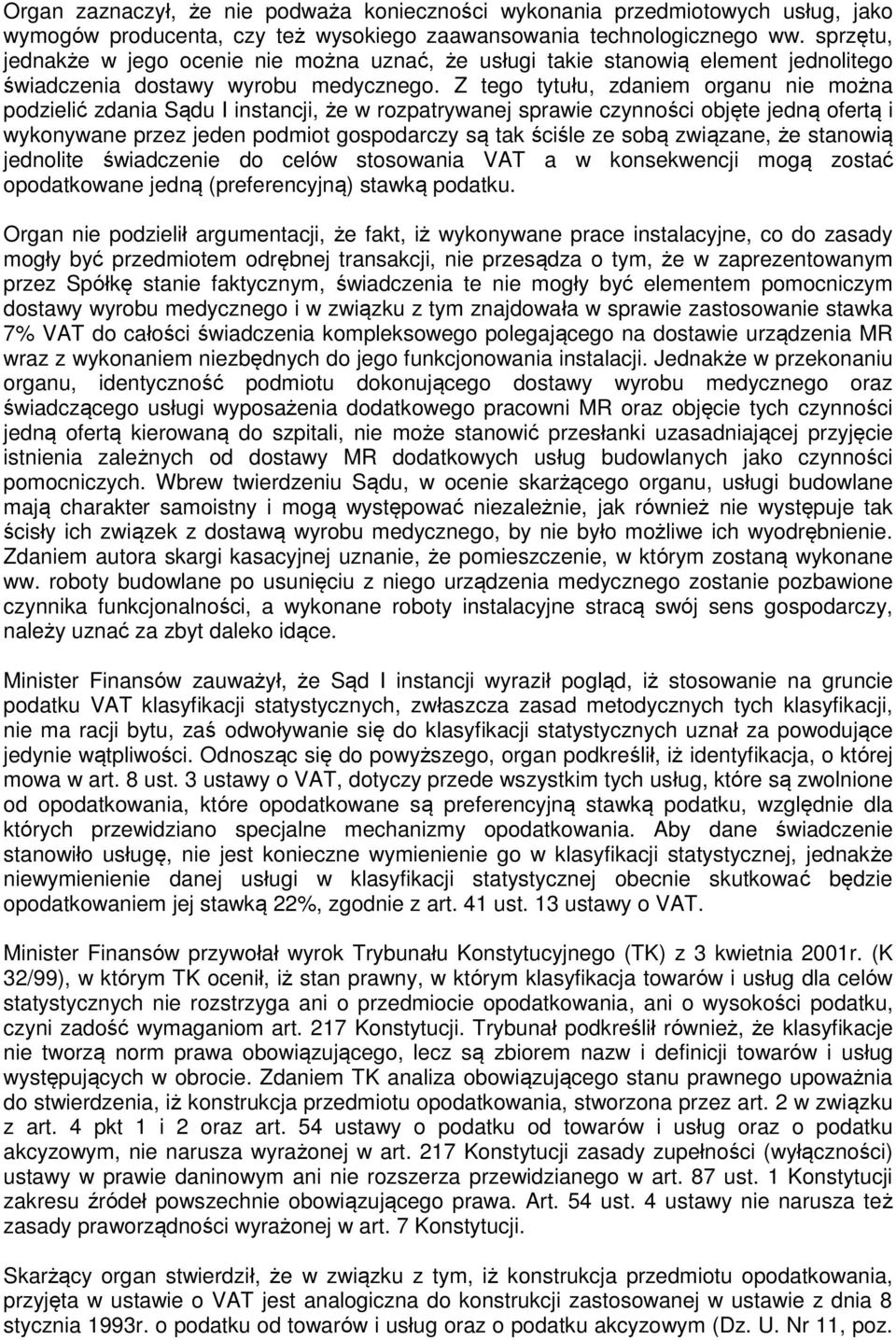 Z tego tytułu, zdaniem organu nie można podzielić zdania Sądu I instancji, że w rozpatrywanej sprawie czynności objęte jedną ofertą i wykonywane przez jeden podmiot gospodarczy są tak ściśle ze sobą