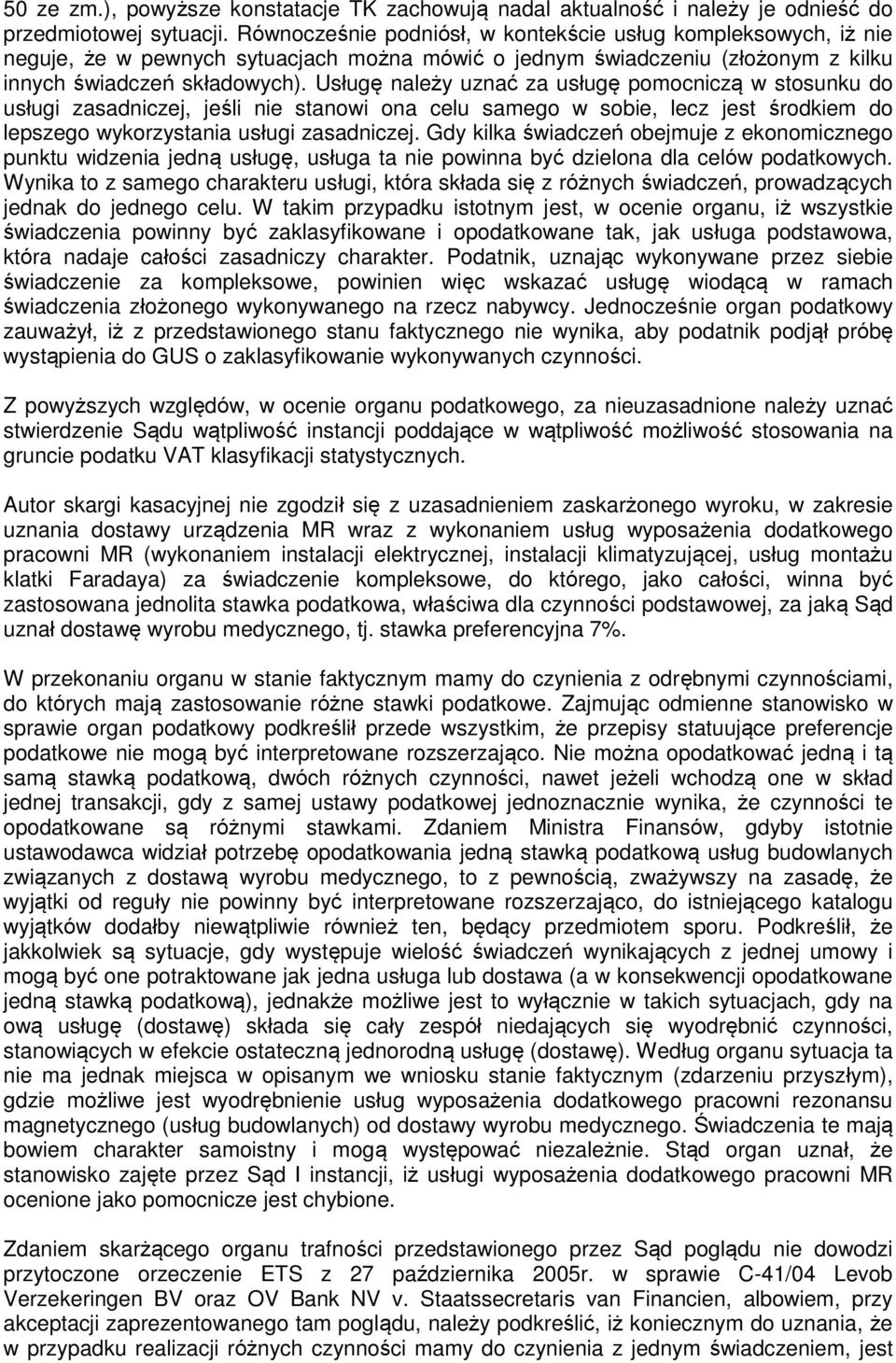 Usługę należy uznać za usługę pomocniczą w stosunku do usługi zasadniczej, jeśli nie stanowi ona celu samego w sobie, lecz jest środkiem do lepszego wykorzystania usługi zasadniczej.
