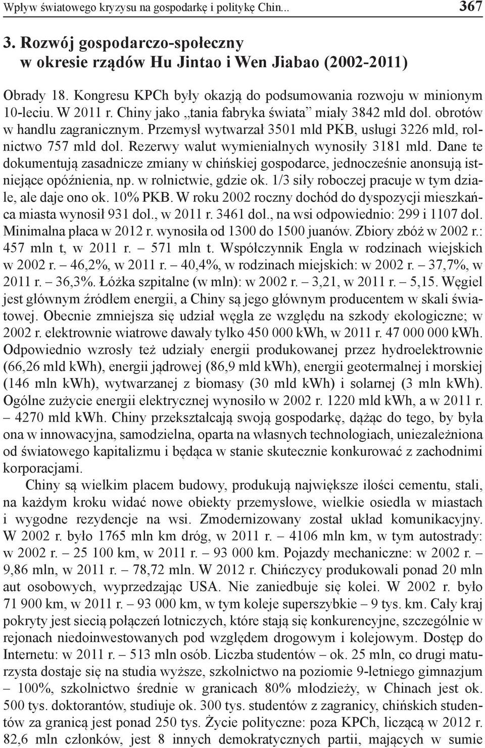 Przemysł wytwarzał 3501 mld PKB, usługi 3226 mld, rolnictwo 757 mld dol. Rezerwy walut wymienialnych wynosiły 3181 mld.