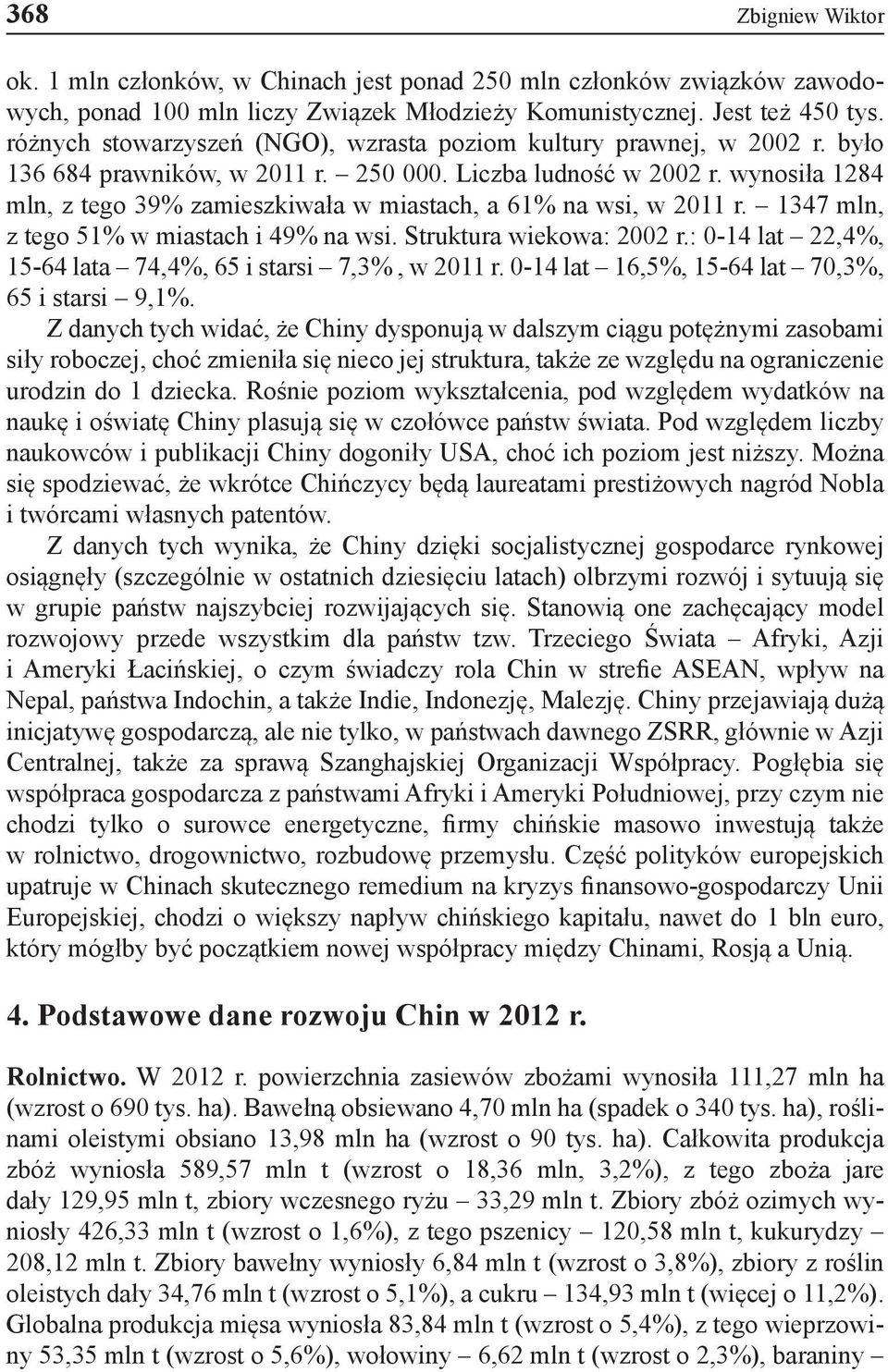wynosiła 1284 mln, z tego 39% zamieszkiwała w miastach, a 61% na wsi, w 2011 r. 1347 mln, z tego 51% w miastach i 49% na wsi. Struktura wiekowa: 2002 r.