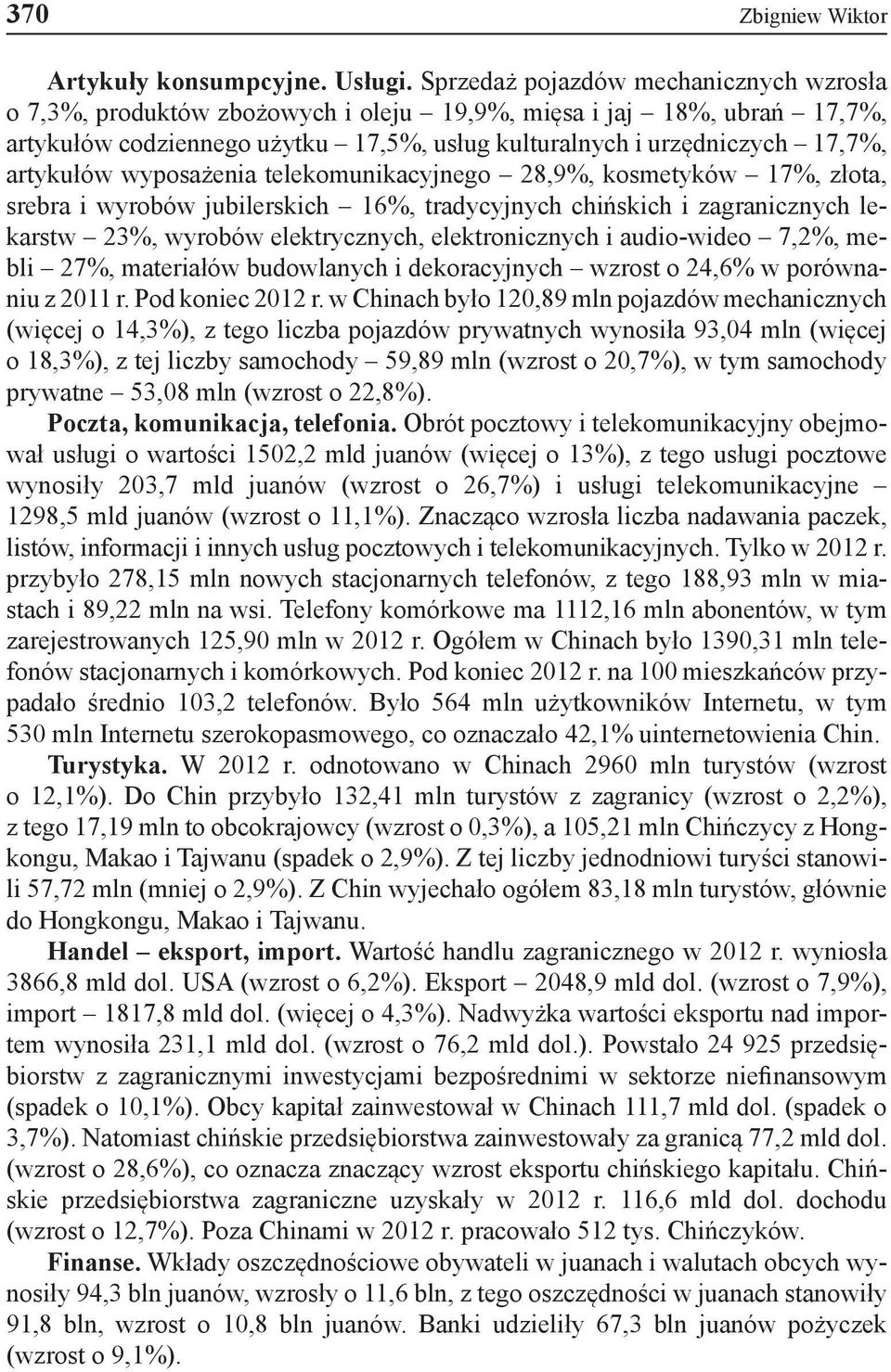 wyposażenia telekomunikacyjnego 28,9%, kosmetyków 17%, złota, srebra i wyrobów jubilerskich 16%, tradycyjnych chińskich i zagranicznych lekarstw 23%, wyrobów elektrycznych, elektronicznych i