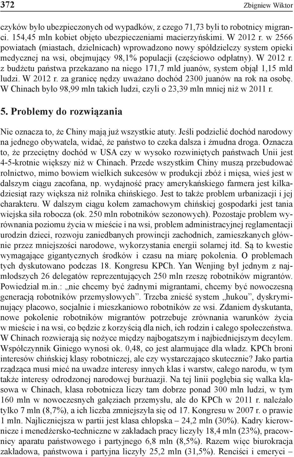 z budżetu państwa przekazano na niego 171,7 mld juanów, system objął 1,15 mld ludzi. W 2012 r. za granicę nędzy uważano dochód 2300 juanów na rok na osobę.