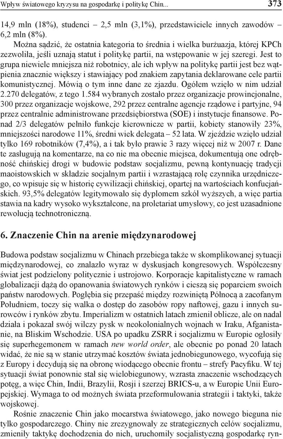 Jest to grupa niewiele mniejsza niż robotnicy, ale ich wpływ na politykę partii jest bez wątpienia znacznie większy i stawiający pod znakiem zapytania deklarowane cele partii komunistycznej.