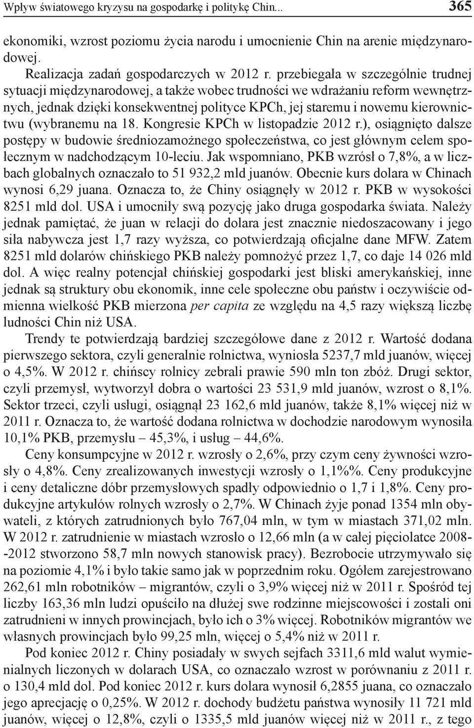 (wybranemu na 18. Kongresie KPCh w listopadzie 2012 r.), osiągnięto dalsze postępy w budowie średniozamożnego społeczeństwa, co jest głównym celem społecznym w nadchodzącym 10-leciu.