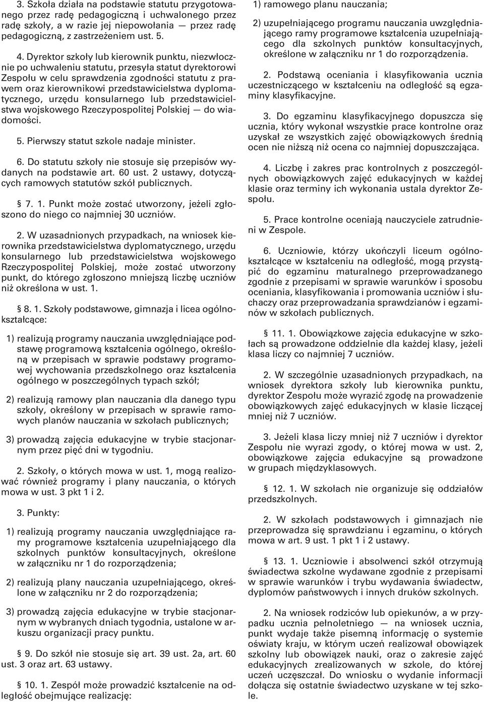 dyplomatycznego, urzędu konsularnego lub przedstawicielstwa wojskowego Rzeczypospolitej Polskiej do wiadomości. 5. Pierwszy statut szkole nadaje minister. 6.