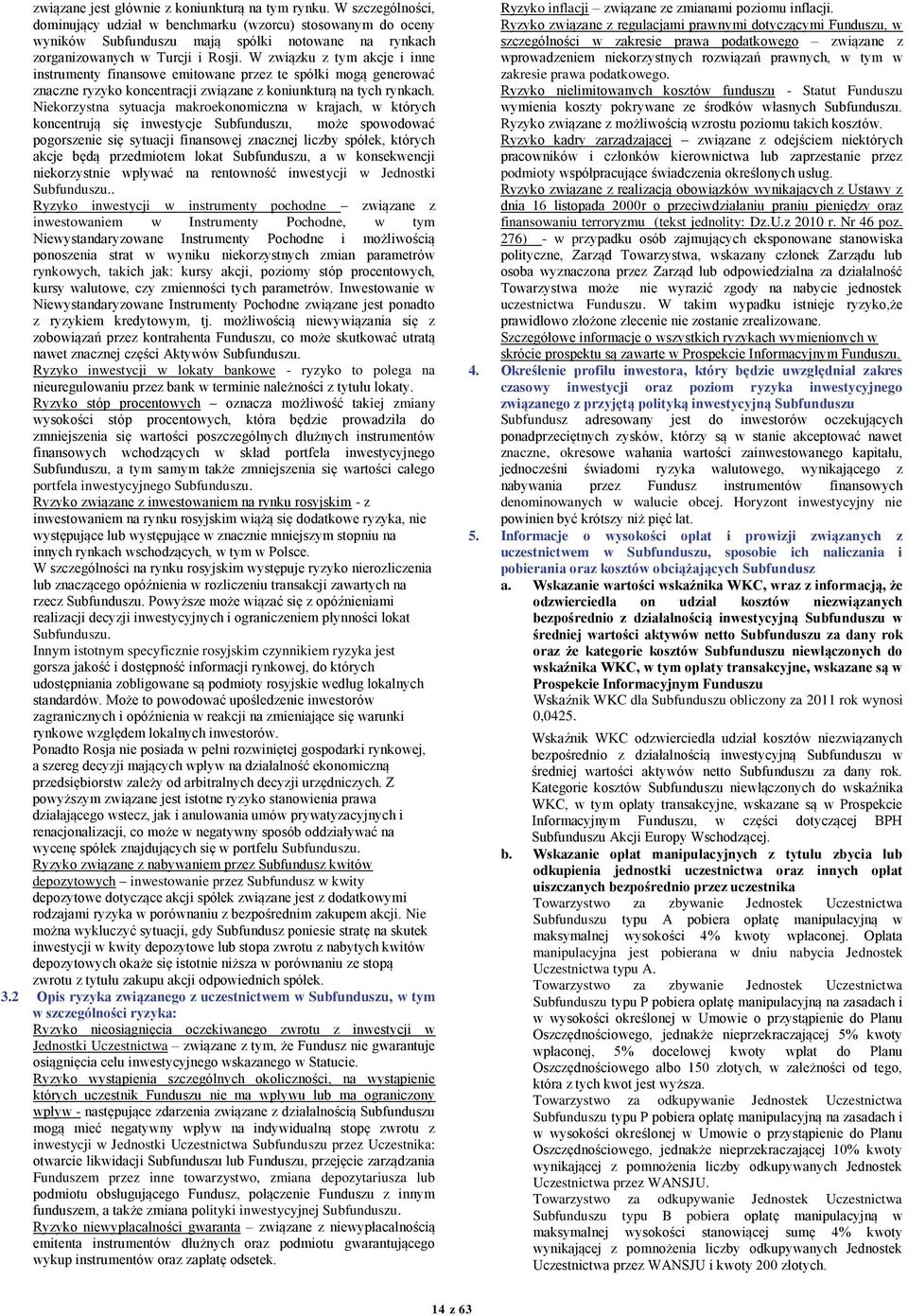 W związku z tym akcje i inne instrumenty finansowe emitowane przez te spółki mogą generować znaczne ryzyko koncentracji związane z koniunkturą na tych rynkach.