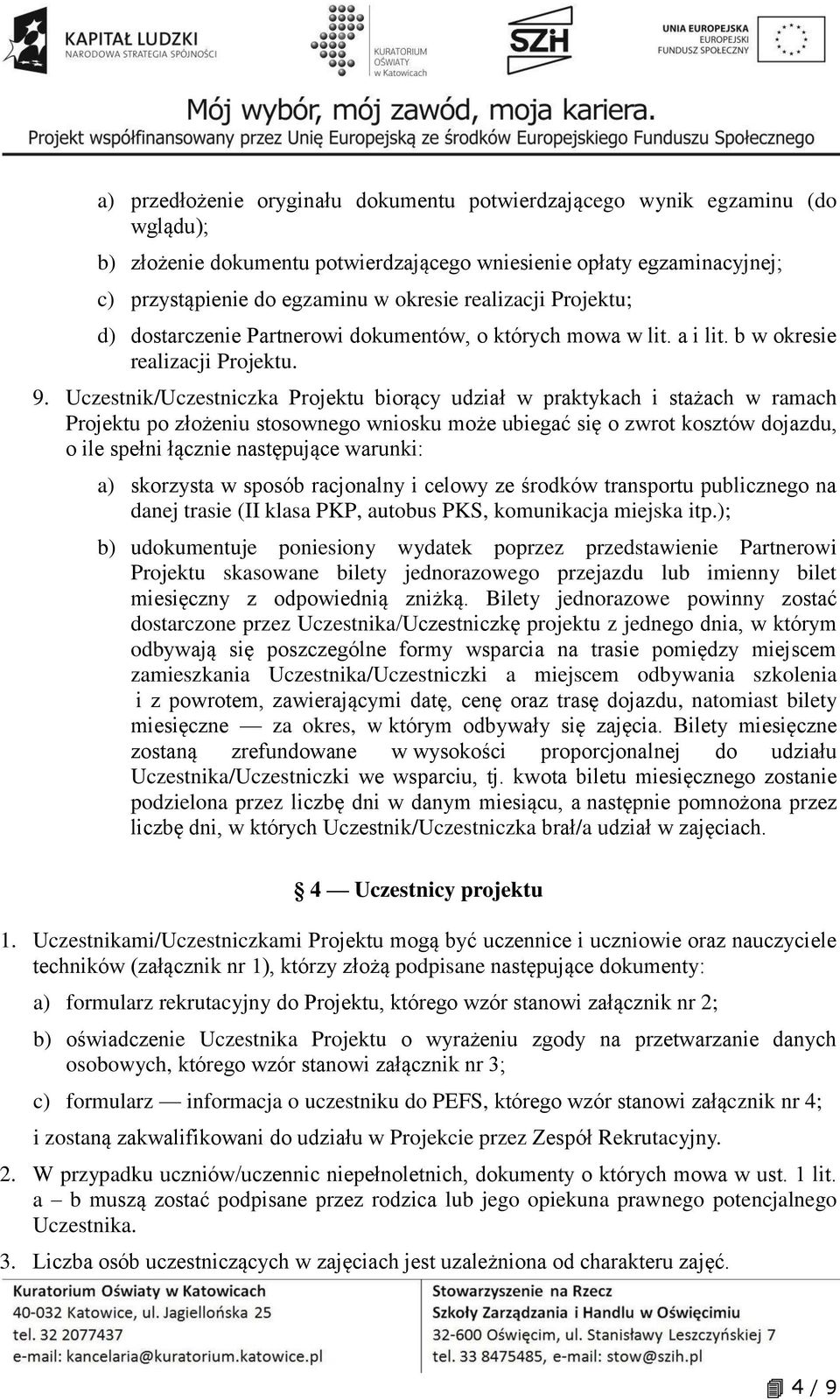 Uczestnik/Uczestniczka Projektu biorący udział w praktykach i stażach w ramach Projektu po złożeniu stosownego wniosku może ubiegać się o zwrot kosztów dojazdu, o ile spełni łącznie następujące