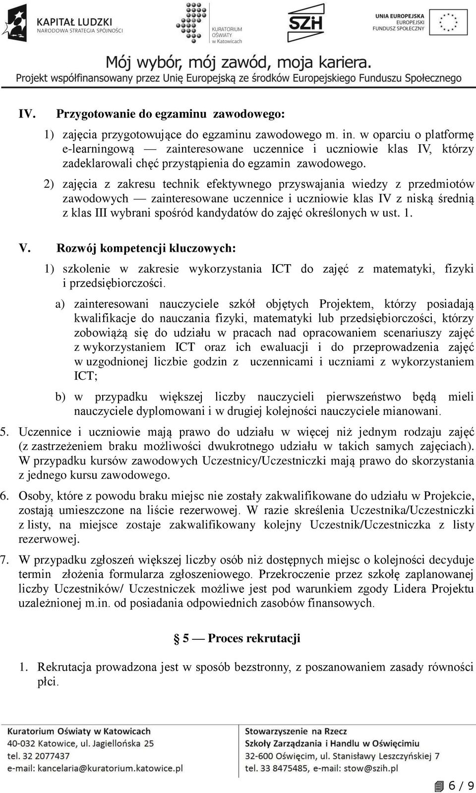 2) zajęcia z zakresu technik efektywnego przyswajania wiedzy z przedmiotów zawodowych zainteresowane uczennice i uczniowie klas IV z niską średnią z klas III wybrani spośród kandydatów do zajęć