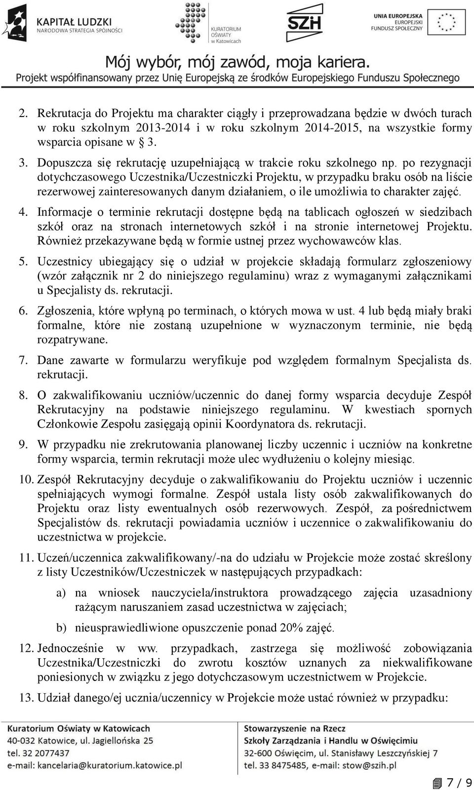 po rezygnacji dotychczasowego Uczestnika/Uczestniczki Projektu, w przypadku braku osób na liście rezerwowej zainteresowanych danym działaniem, o ile umożliwia to charakter zajęć. 4.