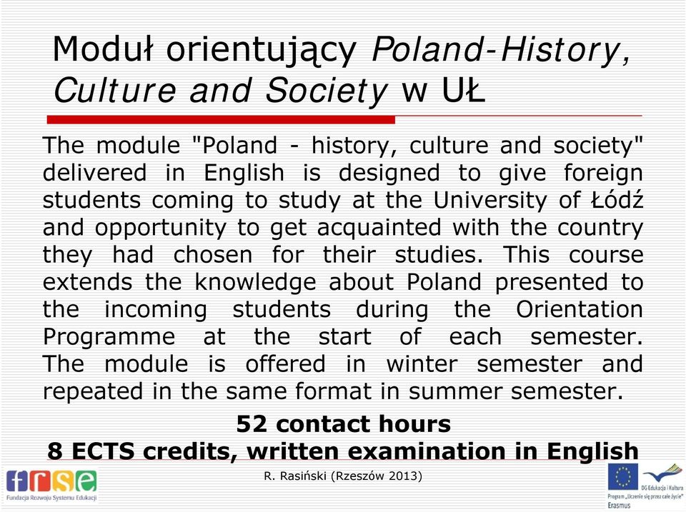 This course extends the knowledge about Poland presented to the incoming students during the Orientation Programme at the start of each semester.