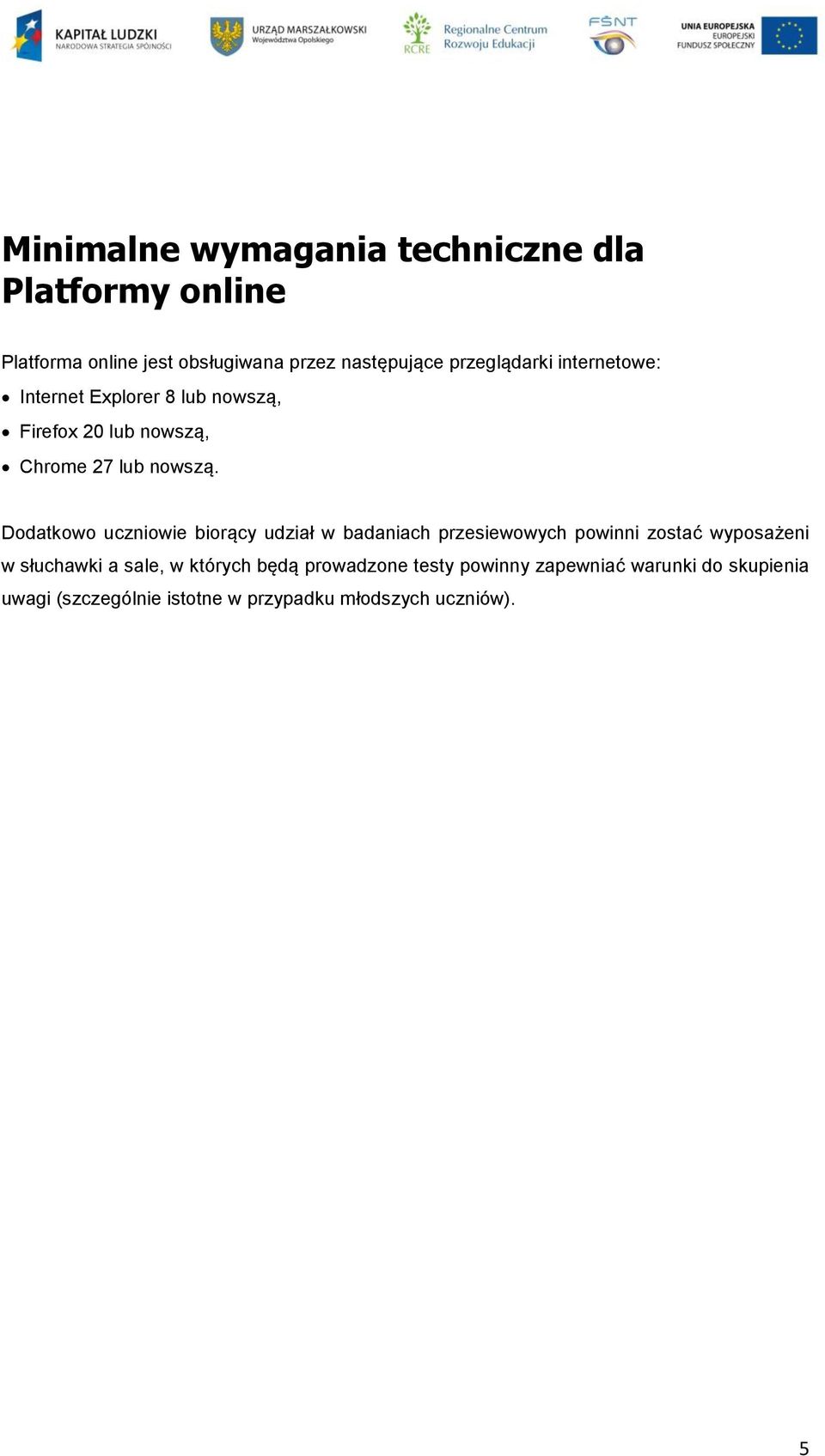 Dodatkowo uczniowie biorący udział w badaniach przesiewowych powinni zostać wyposażeni w słuchawki a sale, w