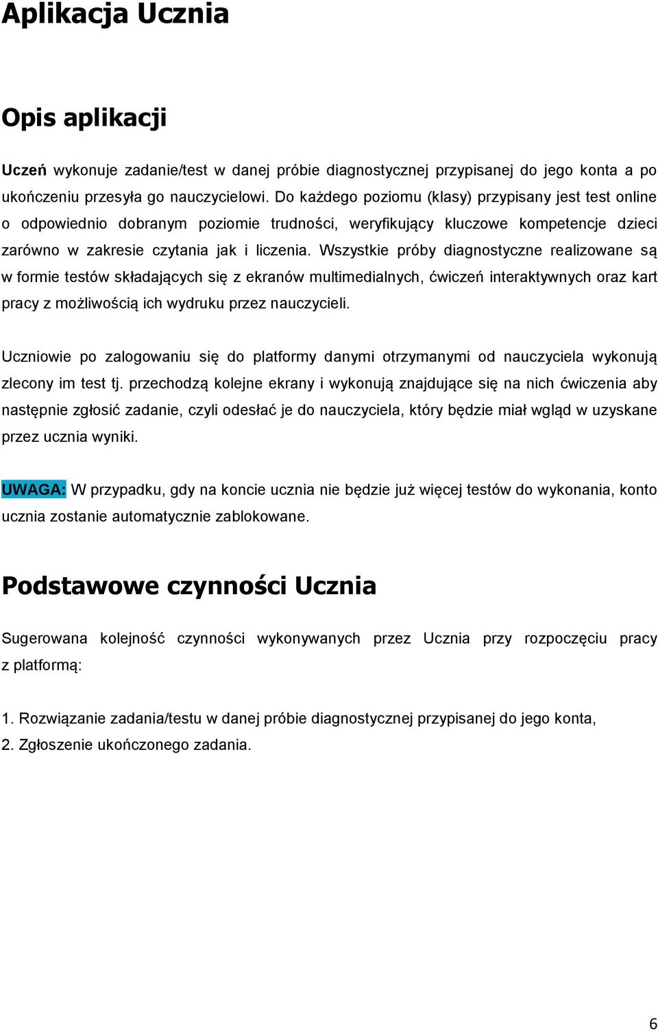 Wszystkie próby diagnostyczne realizowane są w formie testów składających się z ekranów multimedialnych, ćwiczeń interaktywnych oraz kart pracy z możliwością ich wydruku przez nauczycieli.