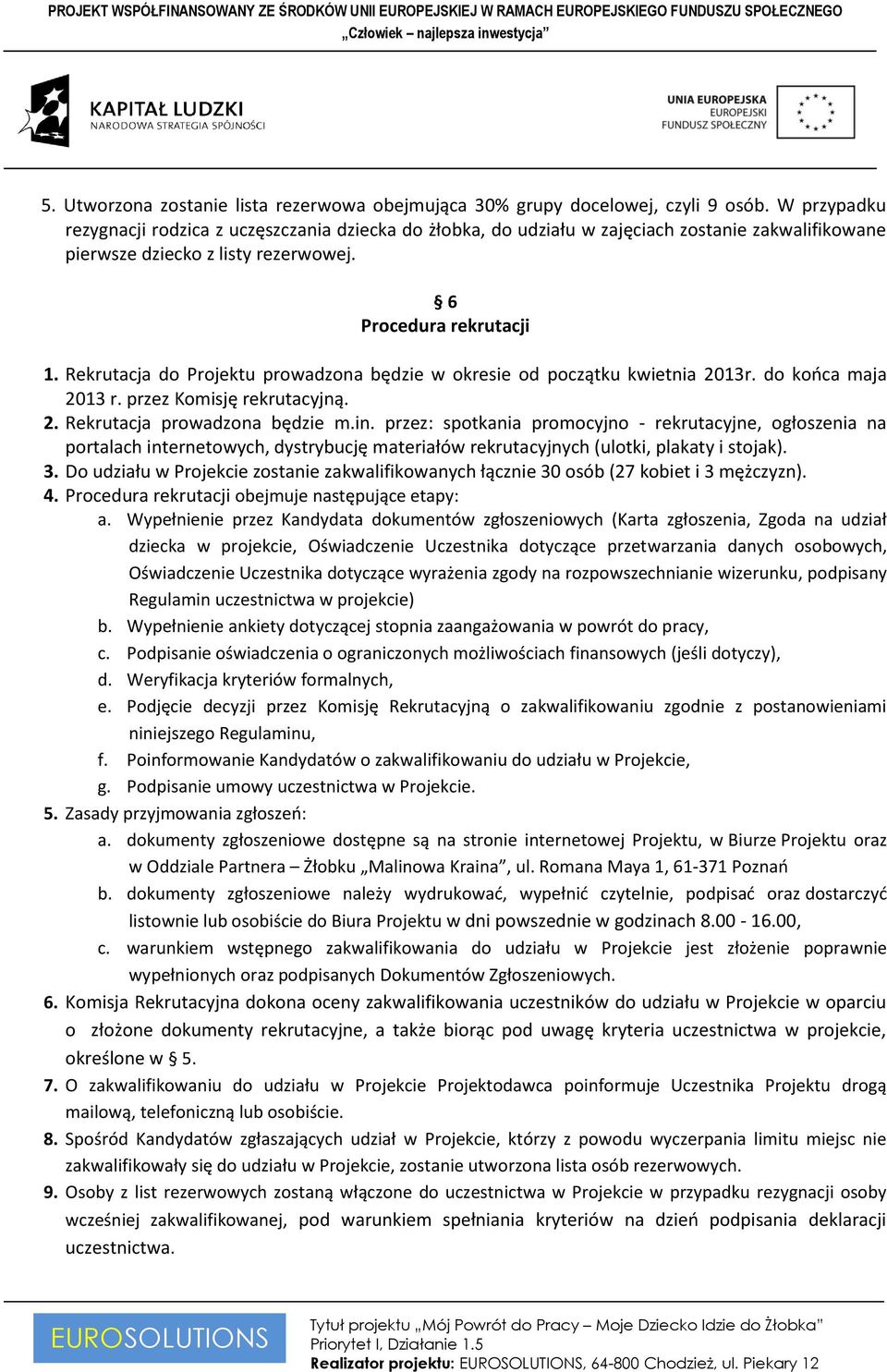 Rekrutacja do Projektu prowadzona będzie w okresie od początku kwietnia 2013r. do końca maja 2013 r. przez Komisję rekrutacyjną. 2. Rekrutacja prowadzona będzie m.in.