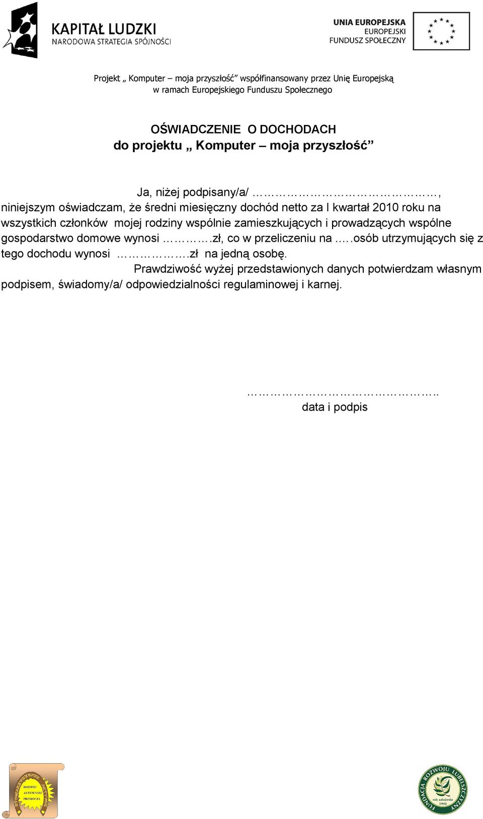 wspólne gospodarstwo domowe wynosi.zł, co w przeliczeniu na..osób utrzymujących się z tego dochodu wynosi.zł na jedną osobę.