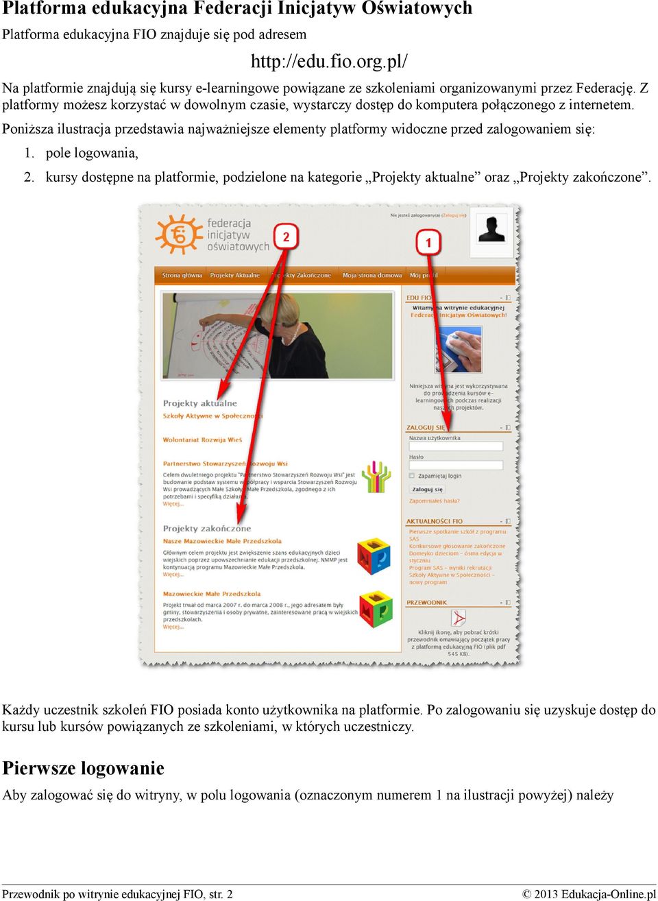Z platformy możesz korzystać w dowolnym czasie, wystarczy dostęp do komputera połączonego z internetem.