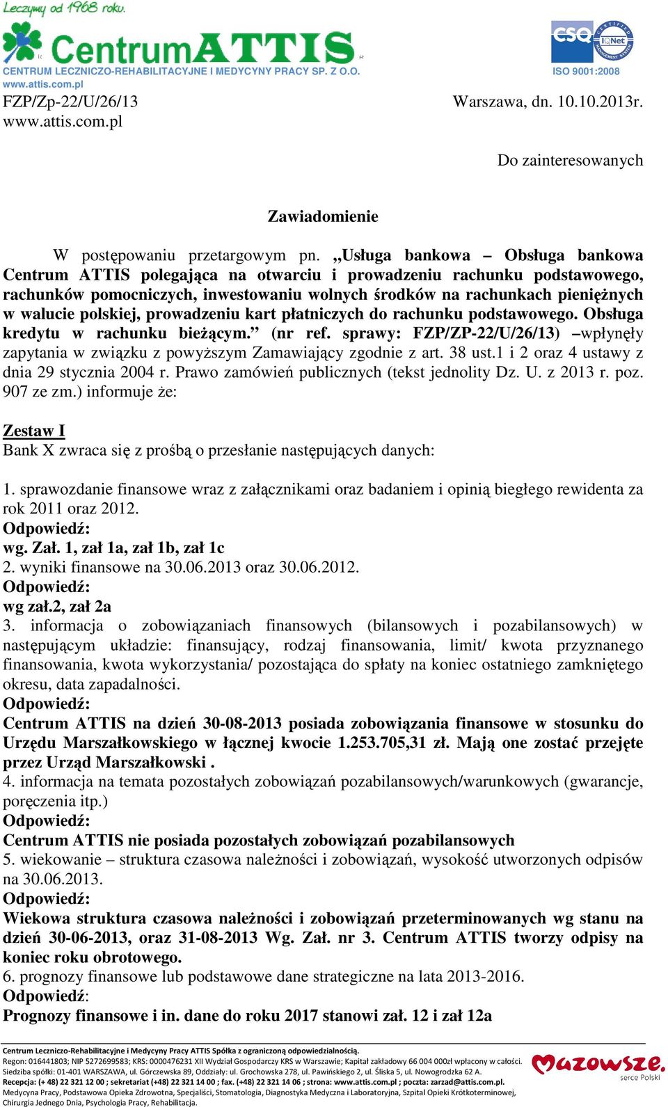 Usługa bankowa Obsługa bankowa Centrum ATTIS polegająca na otwarciu i prowadzeniu rachunku podstawowego, rachunków pomocniczych, inwestowaniu wolnych środków na rachunkach pieniężnych w walucie