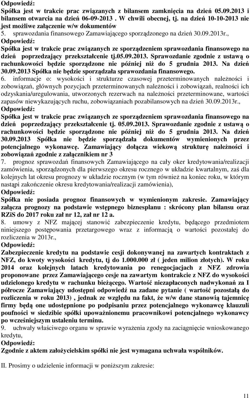 , Spółka jest w trakcie prac związanych ze sporządzeniem sprawozdania finansowego na dzień poprzedzający przekształcenie tj.05.09.2013.