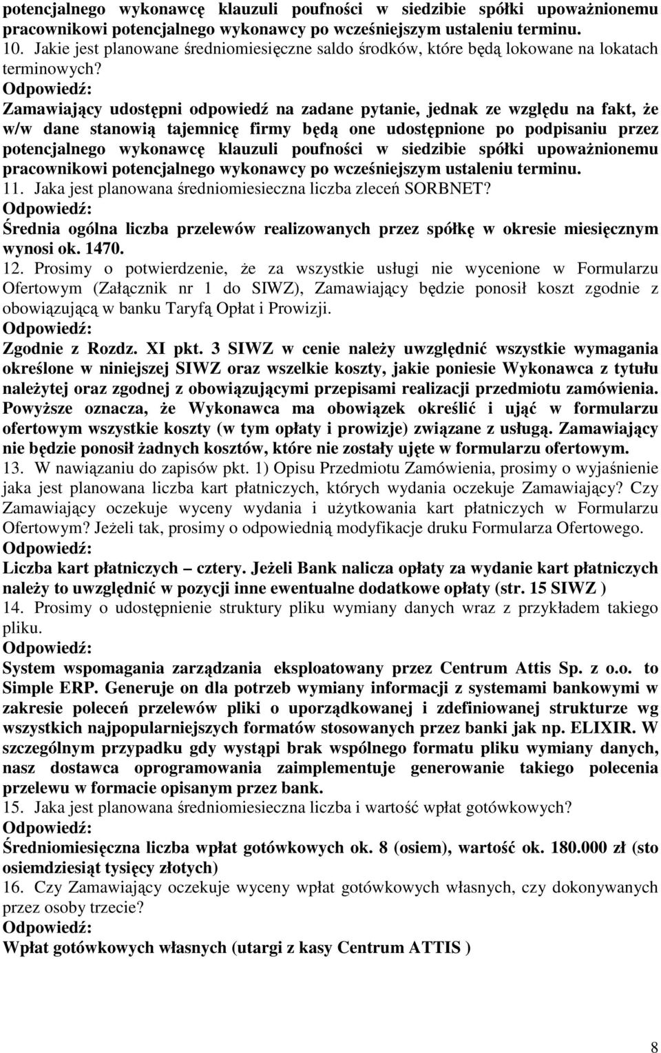 Zamawiający udostępni odpowiedź na zadane pytanie, jednak ze względu na fakt, że w/w dane stanowią tajemnicę firmy będą one udostępnione po podpisaniu przez potencjalnego wykonawcę klauzuli poufności