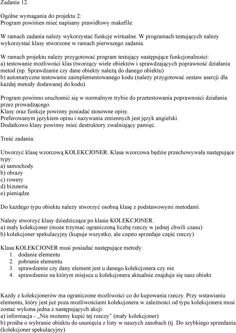 Należy stworzyć klasy dziedziczące po klasie KOLEKCJONER: a) mały kolekcjoner (może trzymać ograniczoną liczbę rzeczy w jednej chwili czasu) b) kolekcjoner spekulacyjny (kupuje wszystko, ale często