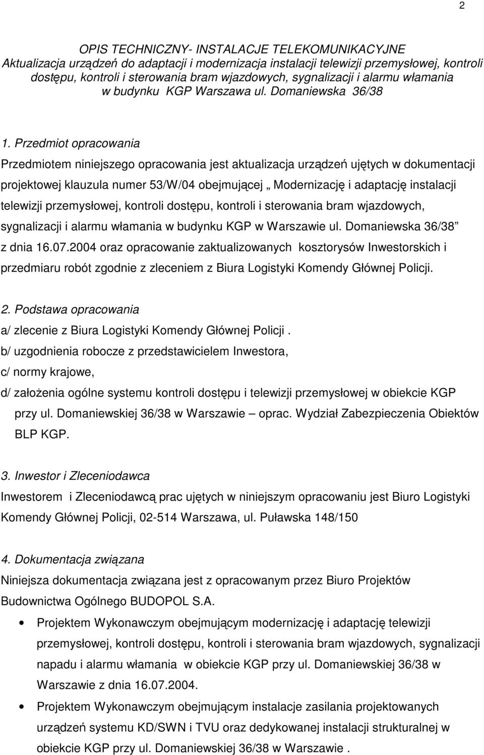 Przedmiot opracowania Przedmiotem niniejszego opracowania jest aktualizacja urządzeń ujętych w dokumentacji projektowej klauzula numer 53/W/04 obejmującej Modernizację i adaptację instalacji