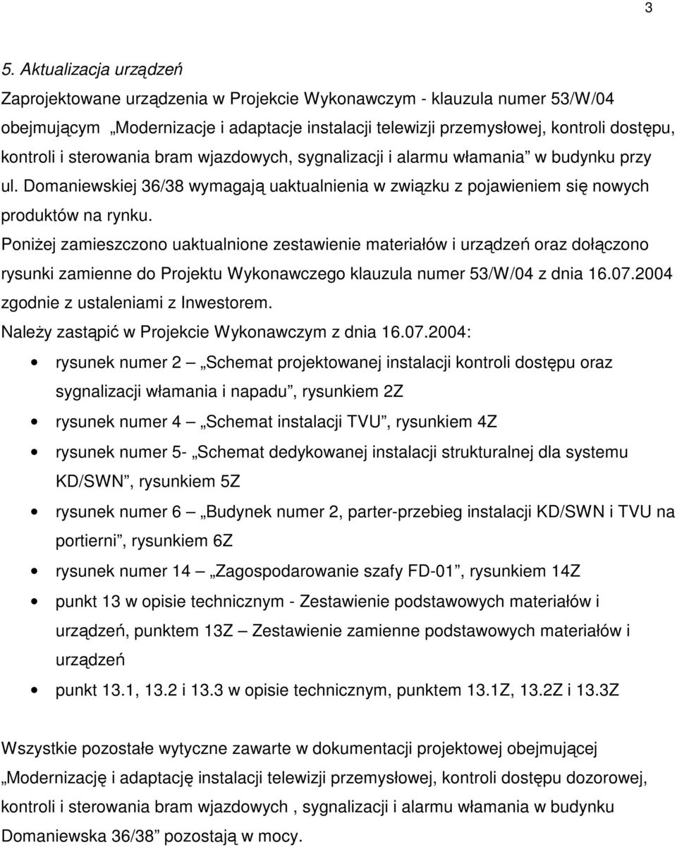 PoniŜej zamieszczono uaktualnione zestawienie materiałów i urządzeń oraz dołączono rysunki zamienne do Projektu Wykonawczego klauzula numer 53/W/04 z dnia 16.07.