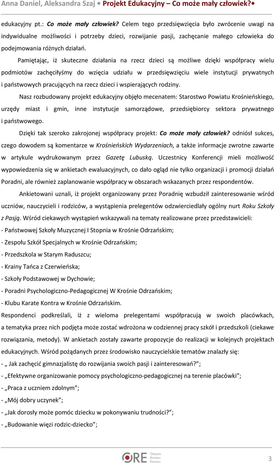 Pamiętając, iż skuteczne działania na rzecz dzieci są możliwe dzięki współpracy wielu podmiotów zachęciłyśmy do wzięcia udziału w przedsięwzięciu wiele instytucji prywatnych i państwowych pracujących
